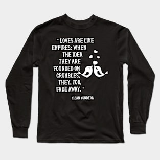 Loves are like empires: when the idea they are founded on crumbles, they, too, fade awaymilan kundera by chakibium Long Sleeve T-Shirt